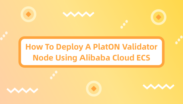 How to Deploy a PlatON Validator Node Using Alibaba Cloud ECS