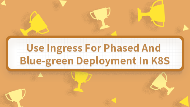 Use Ingress for Gray Release Deployment in K8S