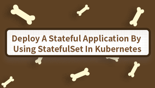 Deploy a Stateful Application by Using StatefulSet in Kubernetes