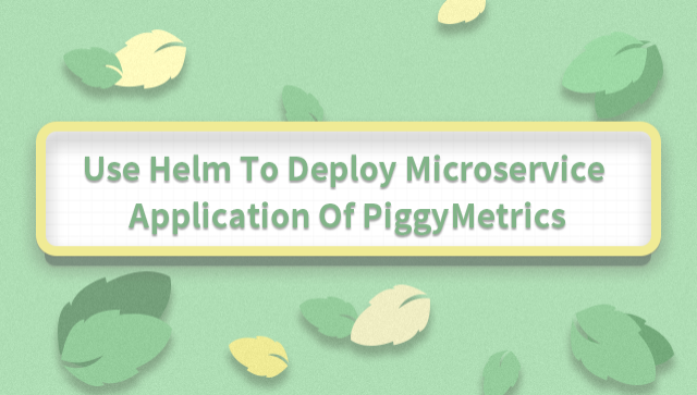 Use Helm to Deploy Microservice Application of PiggyMetrics