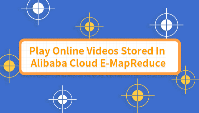 Play Online Videos Stored in Alibaba Cloud E-MapReduce