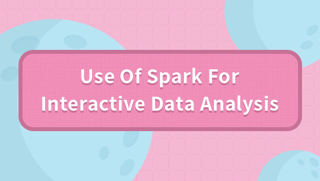Use of Spark for Interactive Data Analysis