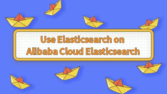 Use Elasticsearch on Alibaba Cloud Elasticsearch