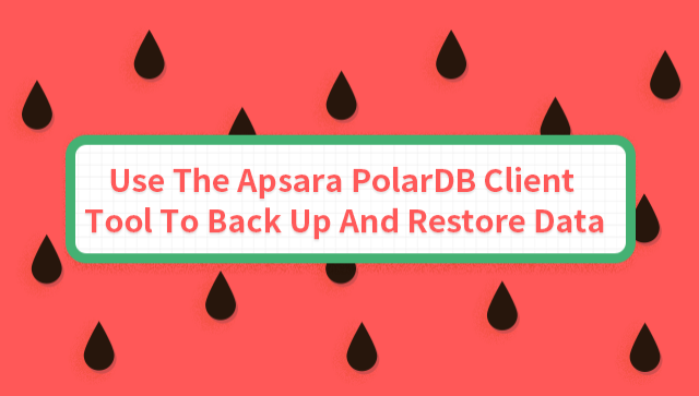 Use the Apsara PolarDB Client Tool to Back Up and Restore Data