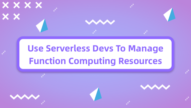 Use Serverless Devs to Manage Function Computing Resources