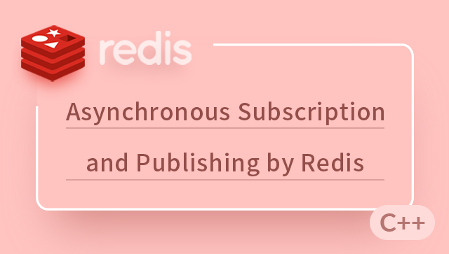 Operate Redis to Implement Asynchronous Subscription and Publishing with C++