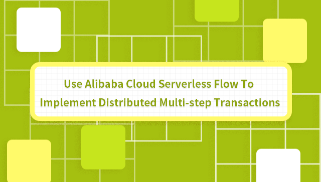 Use Alibaba Cloud Serverless Flow to Implement Distributed Multi-Step Transactions