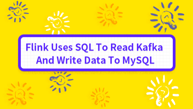 Flink Uses SQL to Read Kafka and Write Data to MySQL