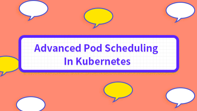 Advanced Pod Scheduling in Kubernetes