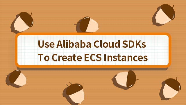 Use Alibaba Cloud SDKs to Create ECS Instances