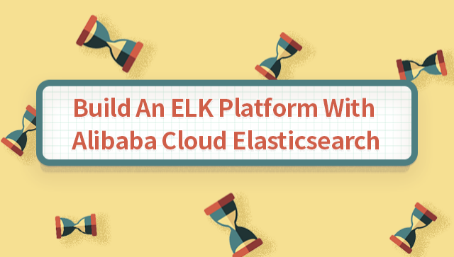 Build an ELK Platform With Alibaba Cloud Elasticsearch