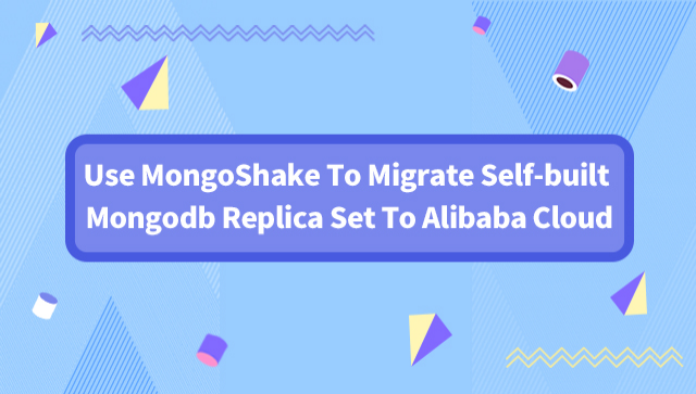Use MongoShake to Migrate Self-Built Mongodb Replica Set to Alibaba Cloud