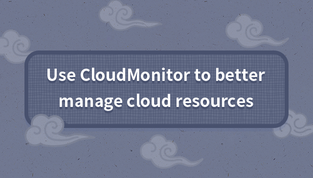 Use CloudMonitor to Better Manage Cloud Resources