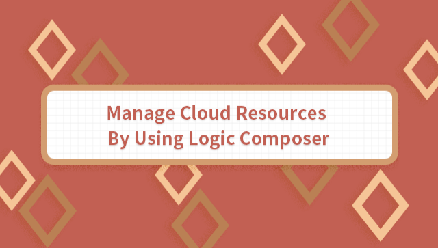 Manage Cloud Resources by Using Logic Composer