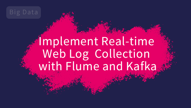 Implement Real-time Web Log Collection with Flume and Kafka