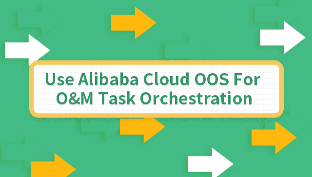 Use Alibaba Cloud OOS for O&M Task Orchestration