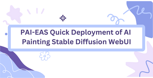 PAI-EAS Quick Deployment of AI Painting Stable Diffusion WebUI