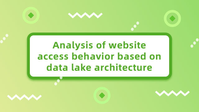 Analysis of website access behavior based on data lake architecture